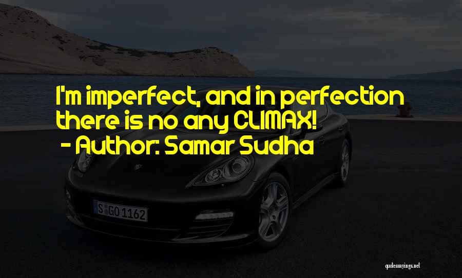 Samar Sudha Quotes: I'm Imperfect, And In Perfection There Is No Any Climax!