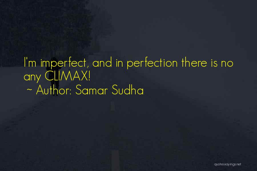 Samar Sudha Quotes: I'm Imperfect, And In Perfection There Is No Any Climax!