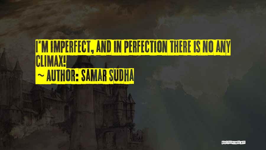 Samar Sudha Quotes: I'm Imperfect, And In Perfection There Is No Any Climax!
