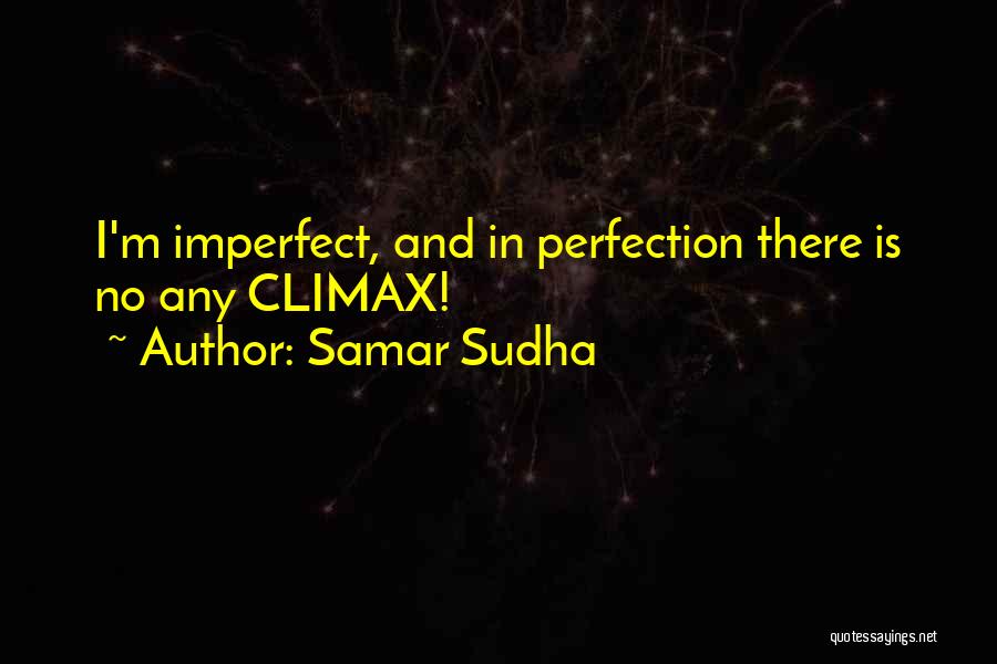 Samar Sudha Quotes: I'm Imperfect, And In Perfection There Is No Any Climax!