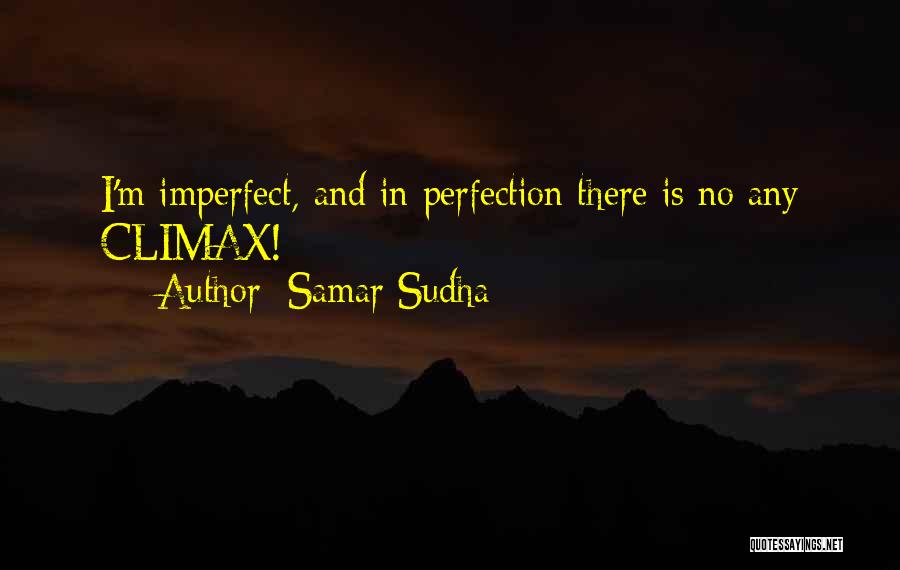 Samar Sudha Quotes: I'm Imperfect, And In Perfection There Is No Any Climax!
