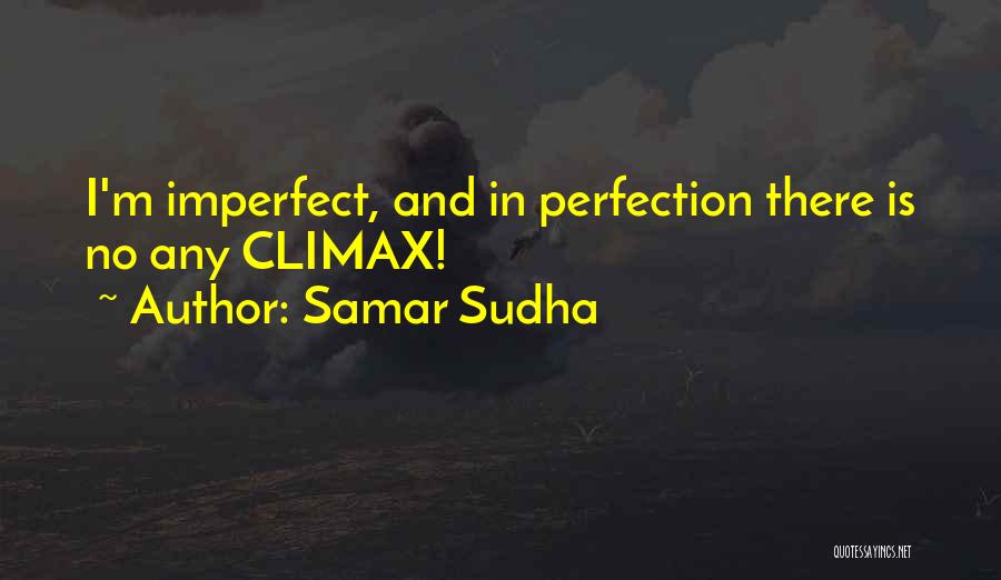 Samar Sudha Quotes: I'm Imperfect, And In Perfection There Is No Any Climax!