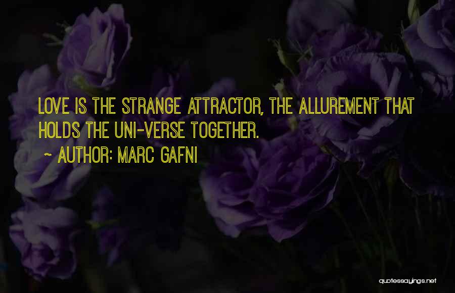 Marc Gafni Quotes: Love Is The Strange Attractor, The Allurement That Holds The Uni-verse Together.