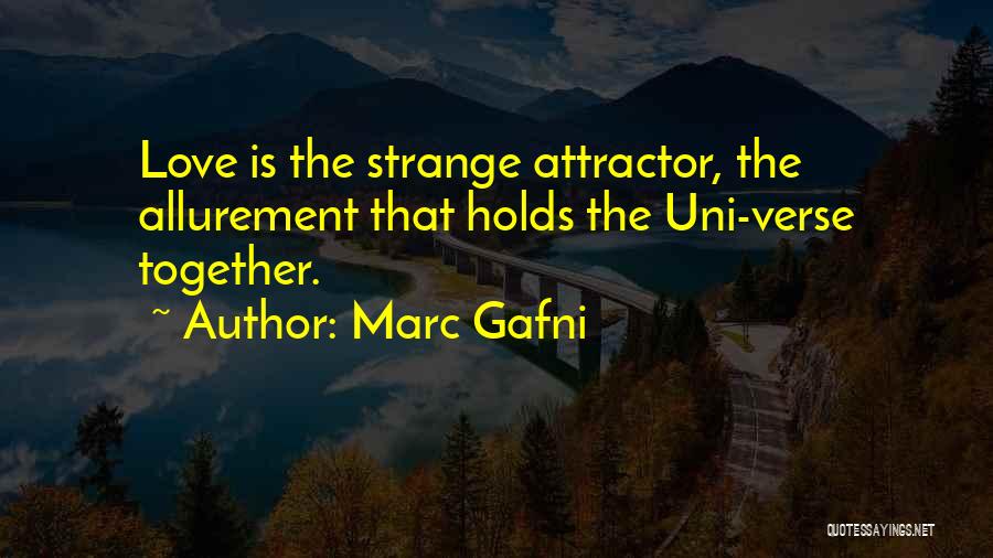 Marc Gafni Quotes: Love Is The Strange Attractor, The Allurement That Holds The Uni-verse Together.