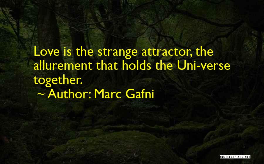 Marc Gafni Quotes: Love Is The Strange Attractor, The Allurement That Holds The Uni-verse Together.
