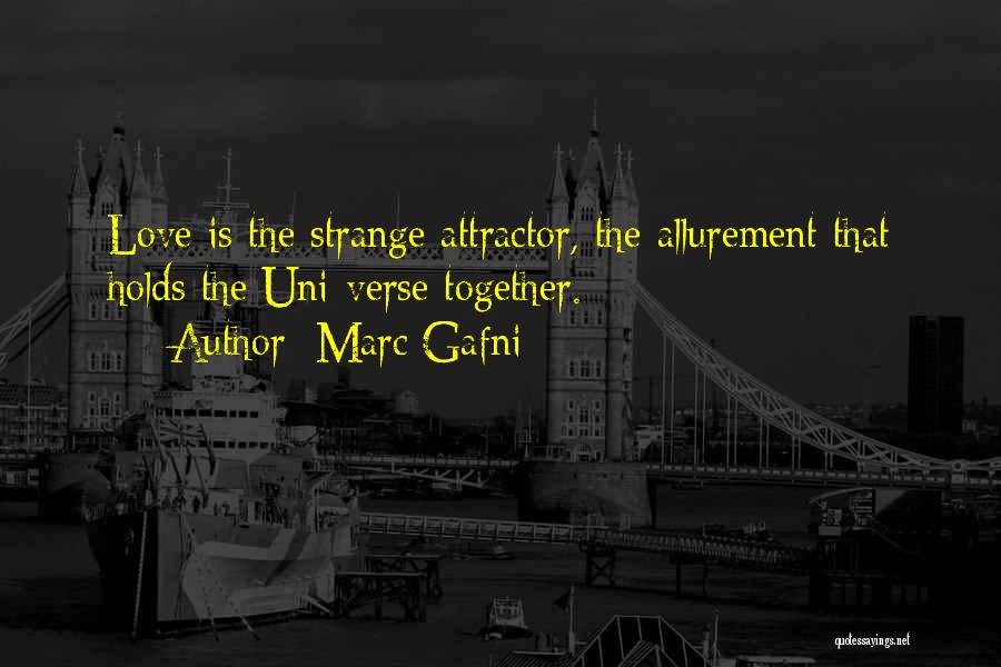 Marc Gafni Quotes: Love Is The Strange Attractor, The Allurement That Holds The Uni-verse Together.