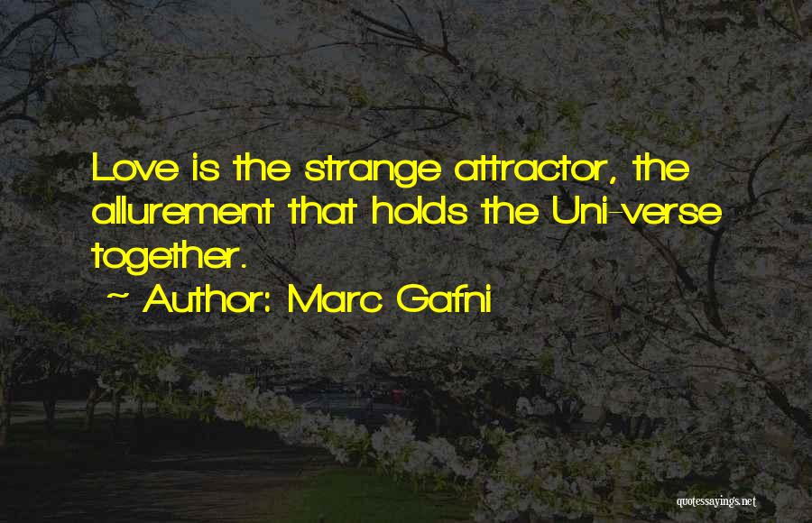 Marc Gafni Quotes: Love Is The Strange Attractor, The Allurement That Holds The Uni-verse Together.