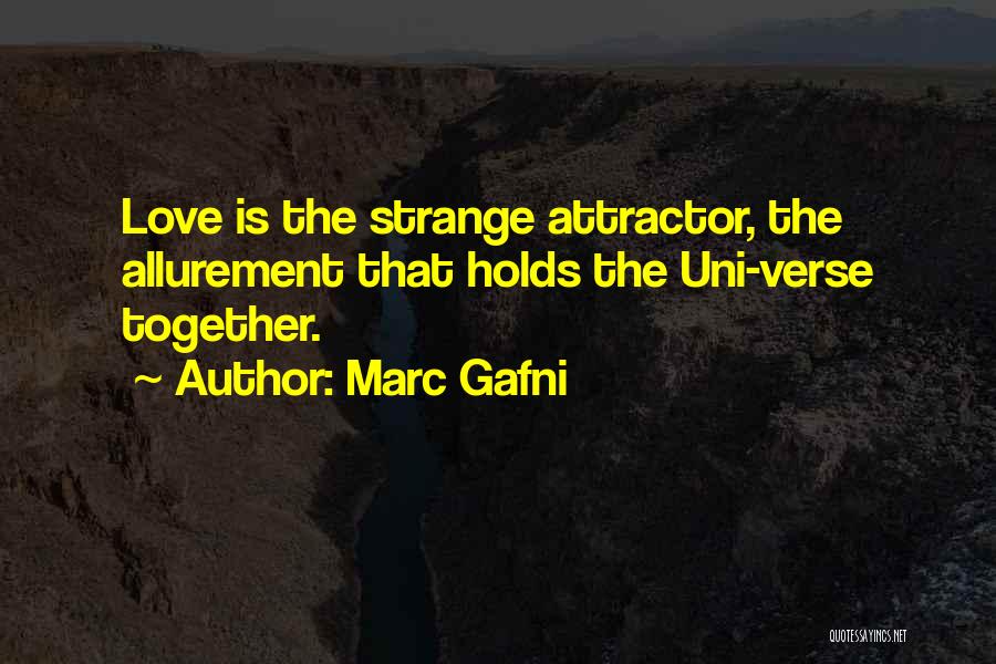 Marc Gafni Quotes: Love Is The Strange Attractor, The Allurement That Holds The Uni-verse Together.