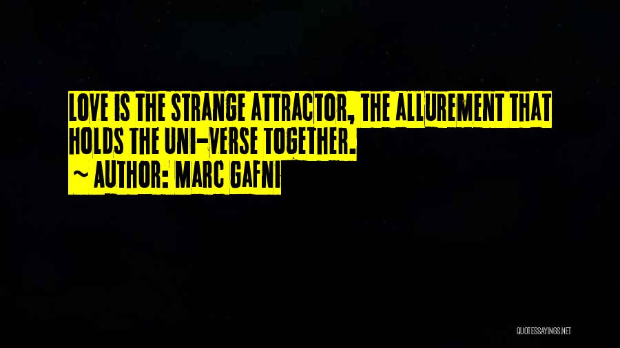 Marc Gafni Quotes: Love Is The Strange Attractor, The Allurement That Holds The Uni-verse Together.