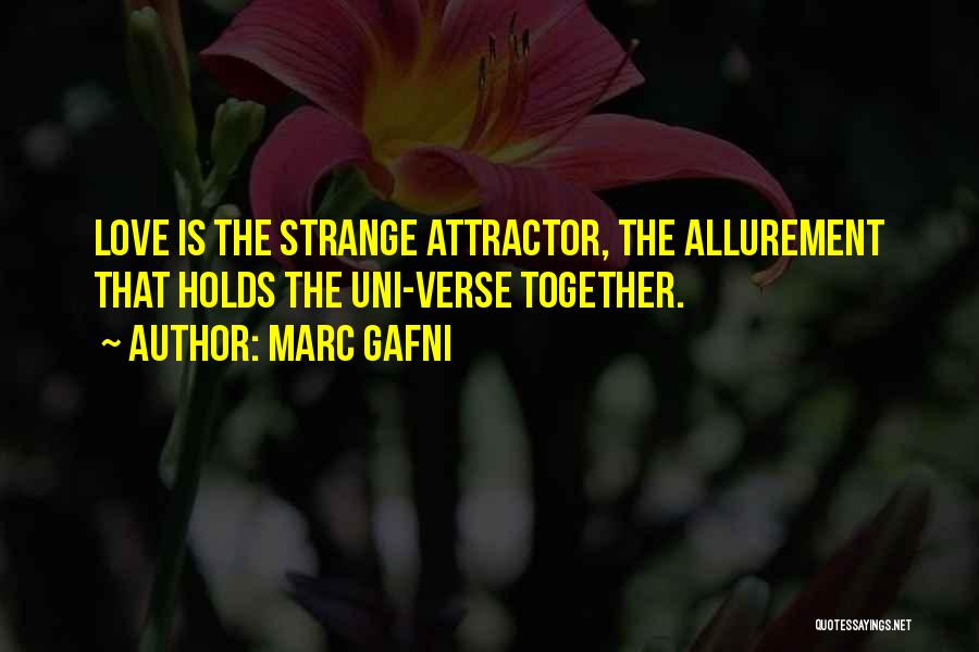 Marc Gafni Quotes: Love Is The Strange Attractor, The Allurement That Holds The Uni-verse Together.