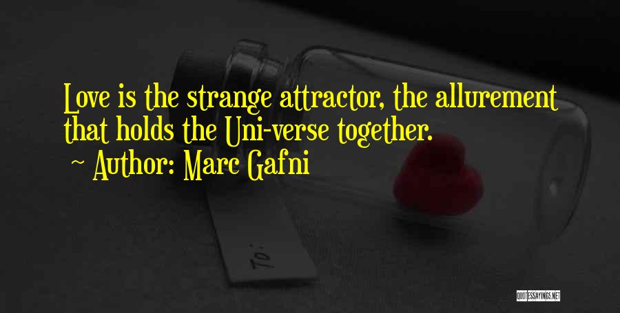 Marc Gafni Quotes: Love Is The Strange Attractor, The Allurement That Holds The Uni-verse Together.