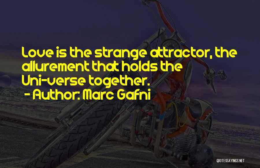 Marc Gafni Quotes: Love Is The Strange Attractor, The Allurement That Holds The Uni-verse Together.