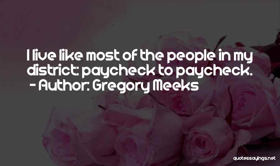 Gregory Meeks Quotes: I Live Like Most Of The People In My District: Paycheck To Paycheck.