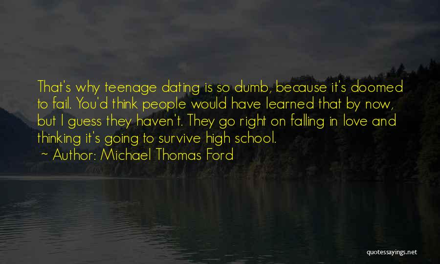 Michael Thomas Ford Quotes: That's Why Teenage Dating Is So Dumb, Because It's Doomed To Fail. You'd Think People Would Have Learned That By