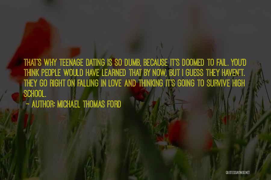 Michael Thomas Ford Quotes: That's Why Teenage Dating Is So Dumb, Because It's Doomed To Fail. You'd Think People Would Have Learned That By