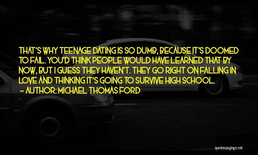 Michael Thomas Ford Quotes: That's Why Teenage Dating Is So Dumb, Because It's Doomed To Fail. You'd Think People Would Have Learned That By