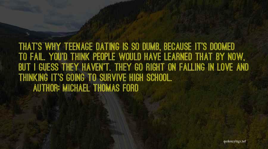 Michael Thomas Ford Quotes: That's Why Teenage Dating Is So Dumb, Because It's Doomed To Fail. You'd Think People Would Have Learned That By