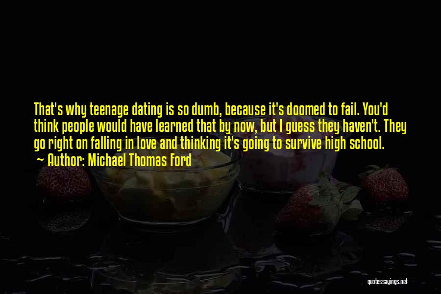 Michael Thomas Ford Quotes: That's Why Teenage Dating Is So Dumb, Because It's Doomed To Fail. You'd Think People Would Have Learned That By