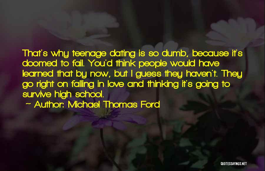 Michael Thomas Ford Quotes: That's Why Teenage Dating Is So Dumb, Because It's Doomed To Fail. You'd Think People Would Have Learned That By