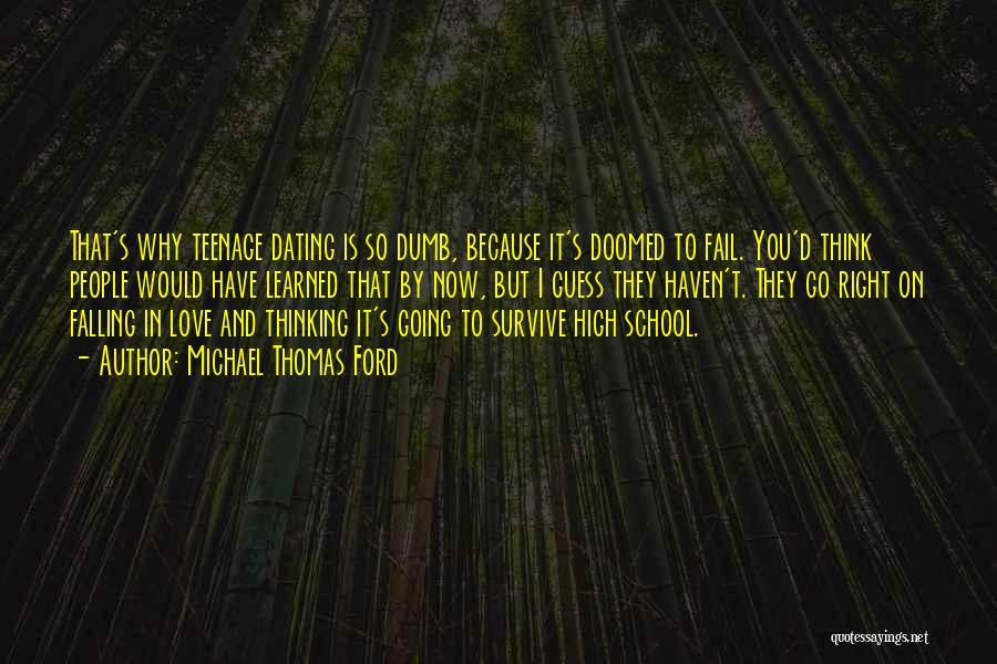 Michael Thomas Ford Quotes: That's Why Teenage Dating Is So Dumb, Because It's Doomed To Fail. You'd Think People Would Have Learned That By