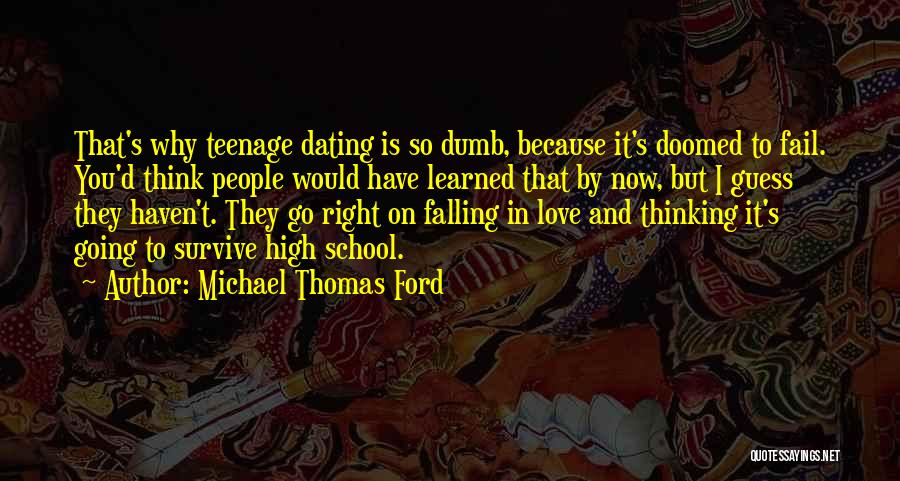 Michael Thomas Ford Quotes: That's Why Teenage Dating Is So Dumb, Because It's Doomed To Fail. You'd Think People Would Have Learned That By