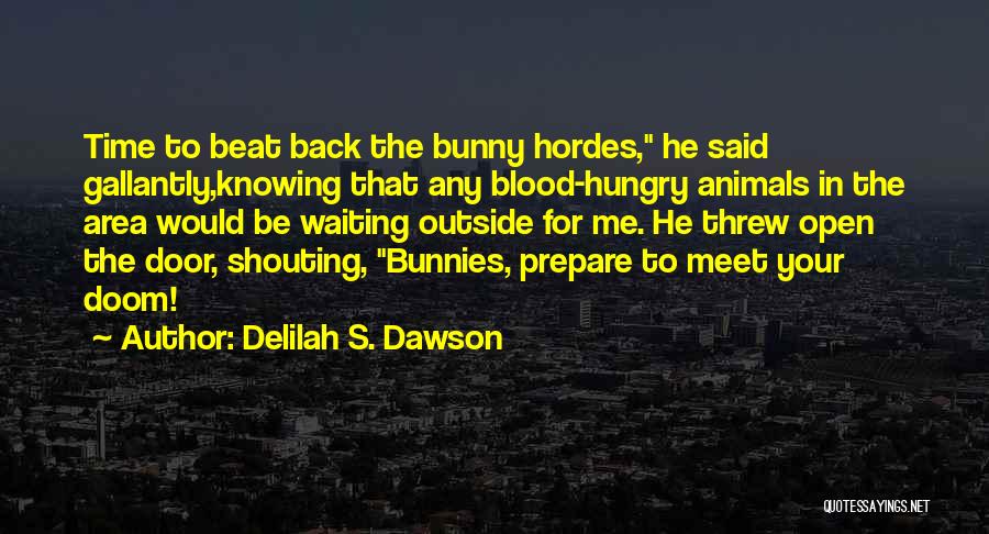 Delilah S. Dawson Quotes: Time To Beat Back The Bunny Hordes, He Said Gallantly,knowing That Any Blood-hungry Animals In The Area Would Be Waiting