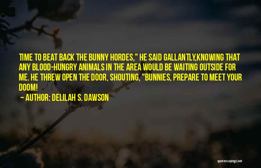 Delilah S. Dawson Quotes: Time To Beat Back The Bunny Hordes, He Said Gallantly,knowing That Any Blood-hungry Animals In The Area Would Be Waiting