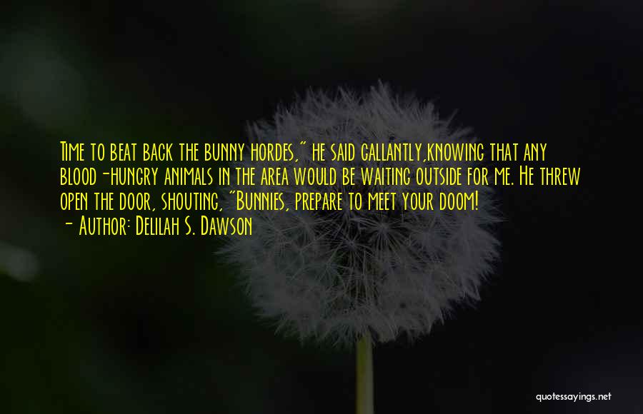 Delilah S. Dawson Quotes: Time To Beat Back The Bunny Hordes, He Said Gallantly,knowing That Any Blood-hungry Animals In The Area Would Be Waiting