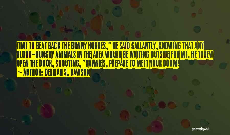 Delilah S. Dawson Quotes: Time To Beat Back The Bunny Hordes, He Said Gallantly,knowing That Any Blood-hungry Animals In The Area Would Be Waiting