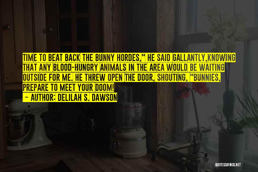 Delilah S. Dawson Quotes: Time To Beat Back The Bunny Hordes, He Said Gallantly,knowing That Any Blood-hungry Animals In The Area Would Be Waiting