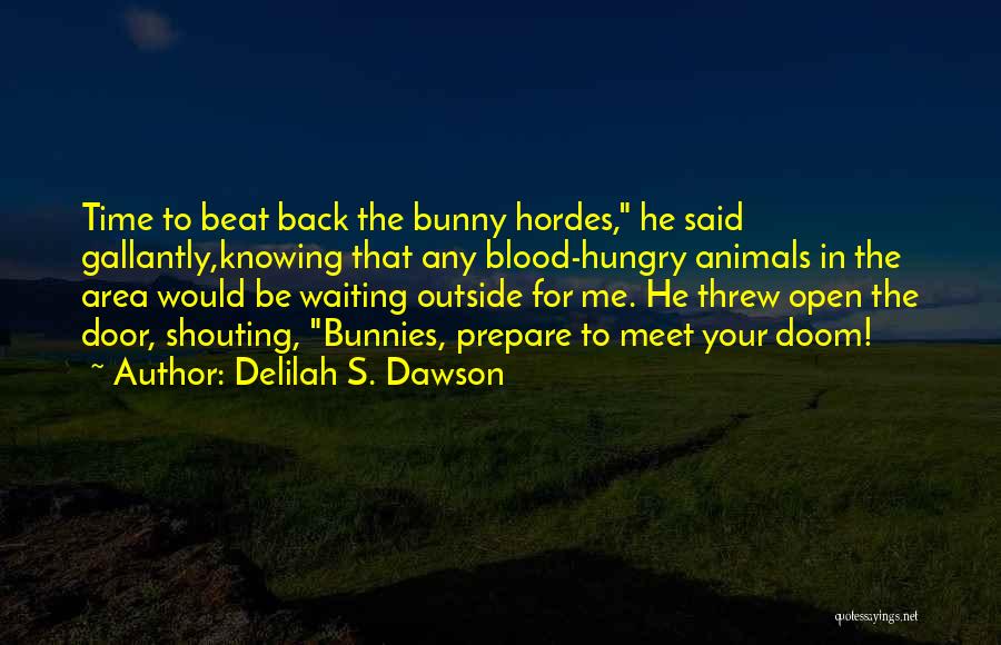 Delilah S. Dawson Quotes: Time To Beat Back The Bunny Hordes, He Said Gallantly,knowing That Any Blood-hungry Animals In The Area Would Be Waiting