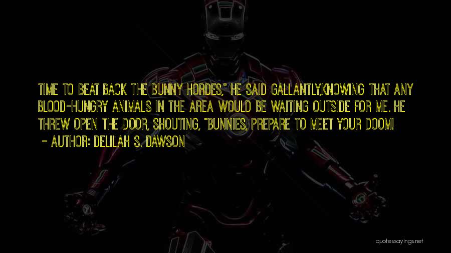 Delilah S. Dawson Quotes: Time To Beat Back The Bunny Hordes, He Said Gallantly,knowing That Any Blood-hungry Animals In The Area Would Be Waiting