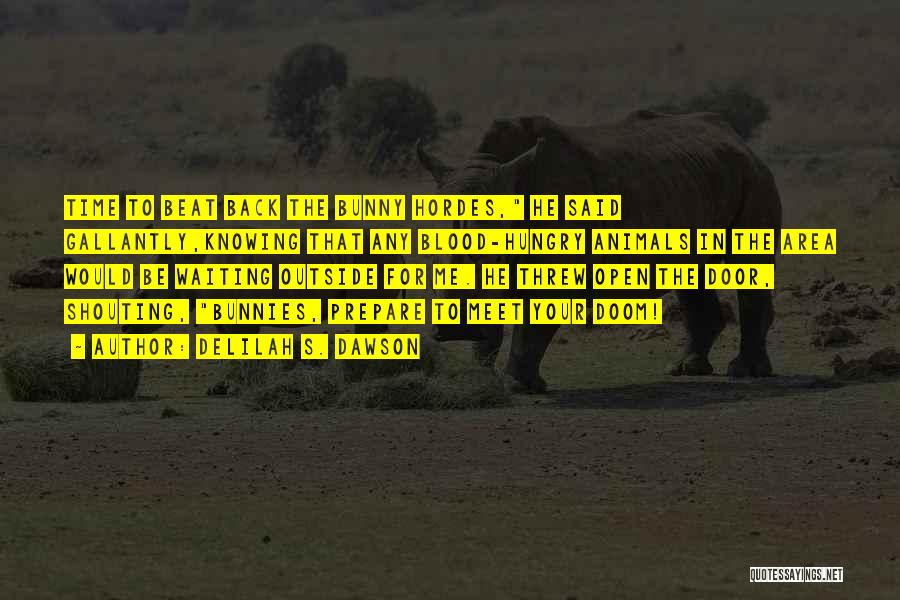 Delilah S. Dawson Quotes: Time To Beat Back The Bunny Hordes, He Said Gallantly,knowing That Any Blood-hungry Animals In The Area Would Be Waiting