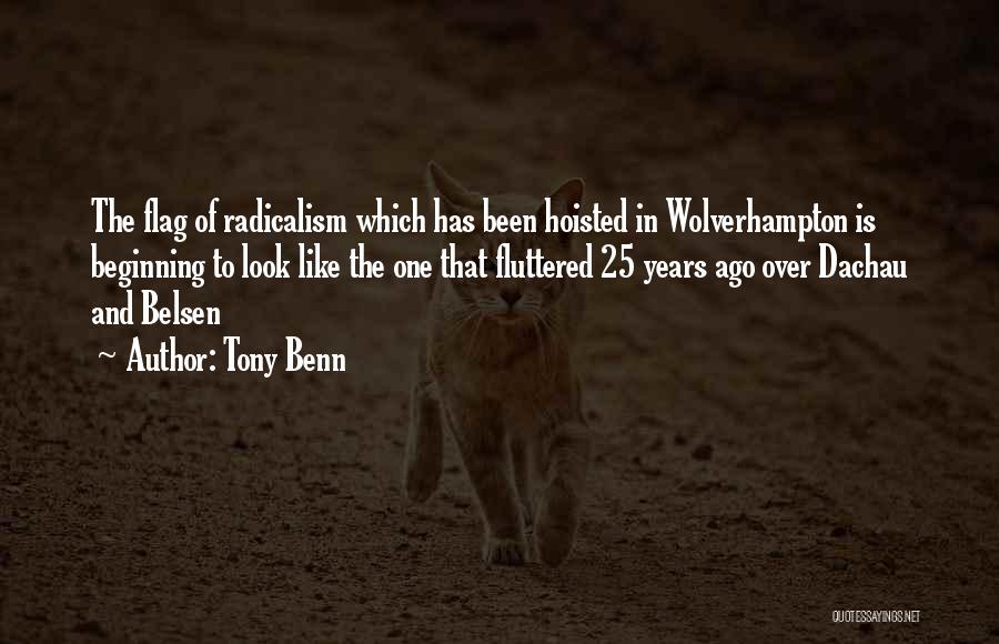 Tony Benn Quotes: The Flag Of Radicalism Which Has Been Hoisted In Wolverhampton Is Beginning To Look Like The One That Fluttered 25