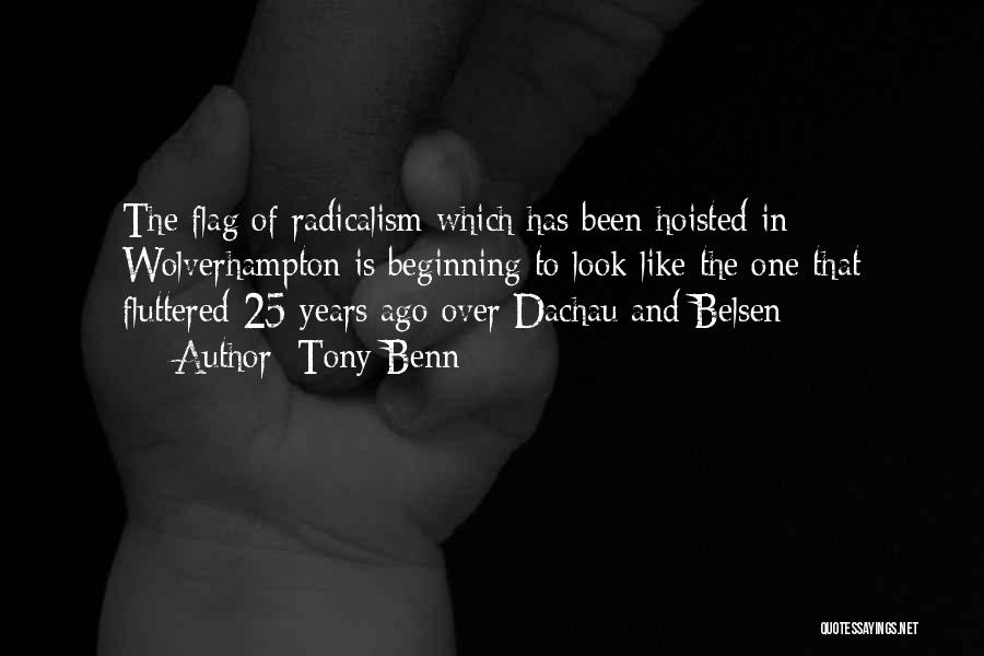 Tony Benn Quotes: The Flag Of Radicalism Which Has Been Hoisted In Wolverhampton Is Beginning To Look Like The One That Fluttered 25