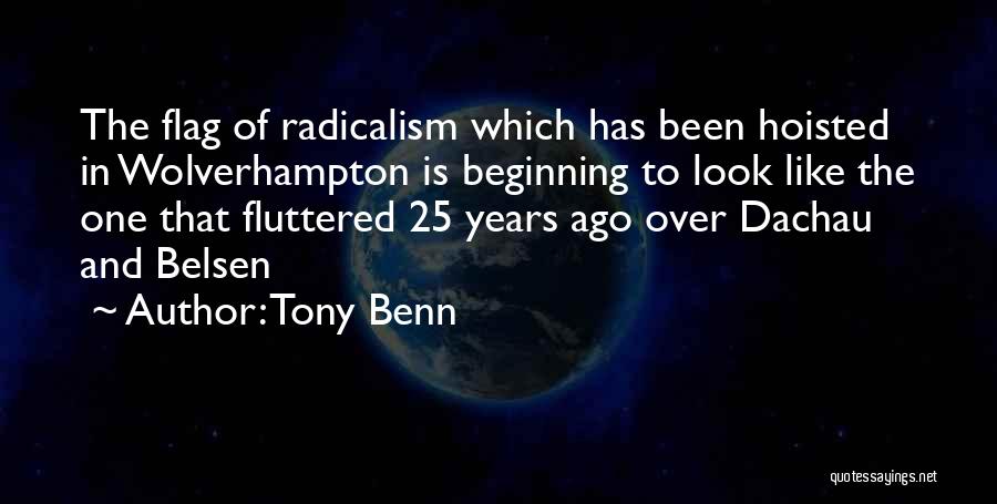 Tony Benn Quotes: The Flag Of Radicalism Which Has Been Hoisted In Wolverhampton Is Beginning To Look Like The One That Fluttered 25