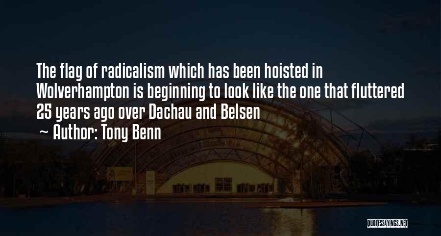 Tony Benn Quotes: The Flag Of Radicalism Which Has Been Hoisted In Wolverhampton Is Beginning To Look Like The One That Fluttered 25