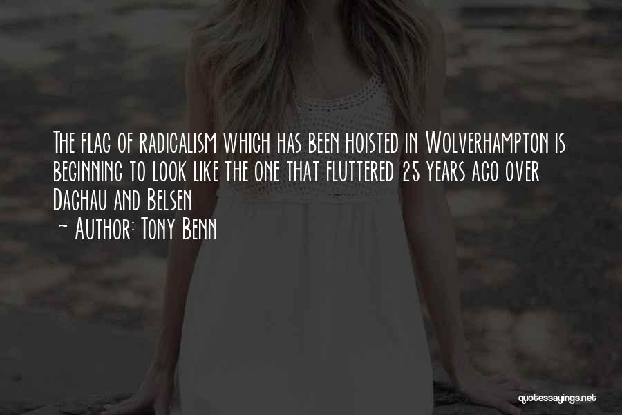 Tony Benn Quotes: The Flag Of Radicalism Which Has Been Hoisted In Wolverhampton Is Beginning To Look Like The One That Fluttered 25