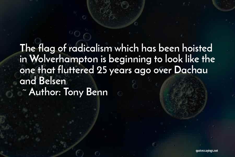 Tony Benn Quotes: The Flag Of Radicalism Which Has Been Hoisted In Wolverhampton Is Beginning To Look Like The One That Fluttered 25