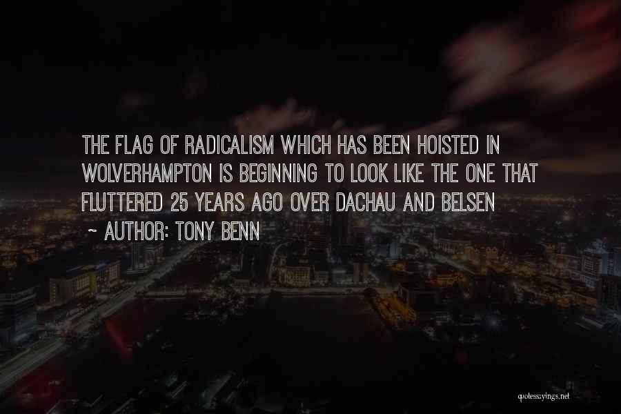 Tony Benn Quotes: The Flag Of Radicalism Which Has Been Hoisted In Wolverhampton Is Beginning To Look Like The One That Fluttered 25