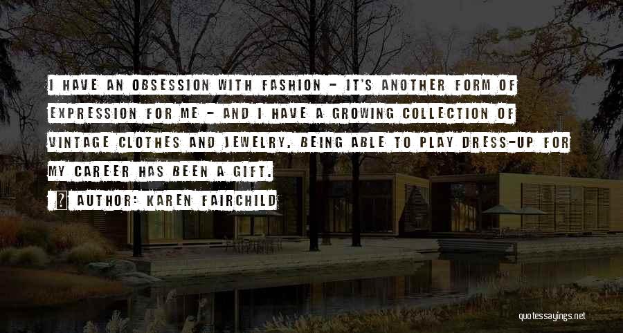 Karen Fairchild Quotes: I Have An Obsession With Fashion - It's Another Form Of Expression For Me - And I Have A Growing