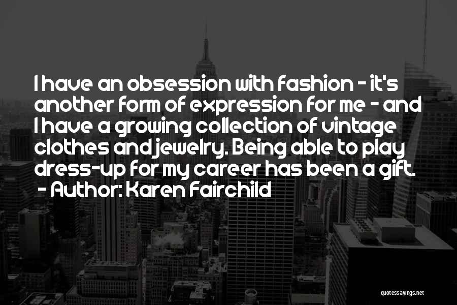 Karen Fairchild Quotes: I Have An Obsession With Fashion - It's Another Form Of Expression For Me - And I Have A Growing