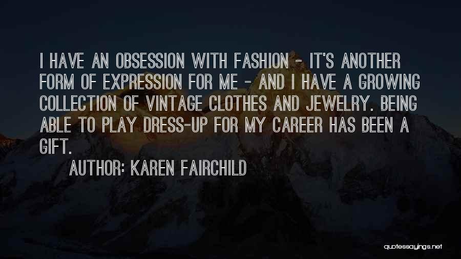 Karen Fairchild Quotes: I Have An Obsession With Fashion - It's Another Form Of Expression For Me - And I Have A Growing