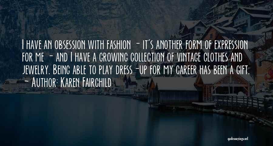 Karen Fairchild Quotes: I Have An Obsession With Fashion - It's Another Form Of Expression For Me - And I Have A Growing