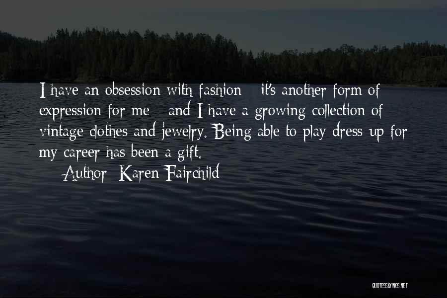 Karen Fairchild Quotes: I Have An Obsession With Fashion - It's Another Form Of Expression For Me - And I Have A Growing