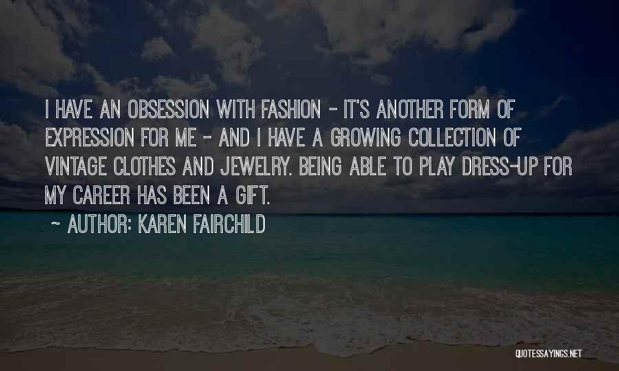 Karen Fairchild Quotes: I Have An Obsession With Fashion - It's Another Form Of Expression For Me - And I Have A Growing