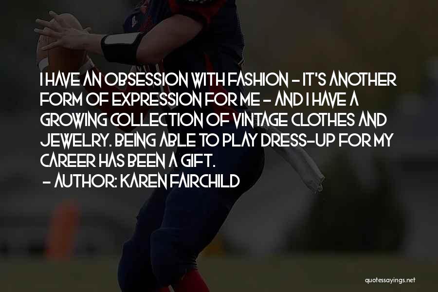 Karen Fairchild Quotes: I Have An Obsession With Fashion - It's Another Form Of Expression For Me - And I Have A Growing