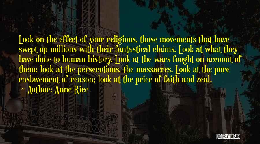 Anne Rice Quotes: Look On The Effect Of Your Religions, Those Movements That Have Swept Up Millions With Their Fantastical Claims. Look At