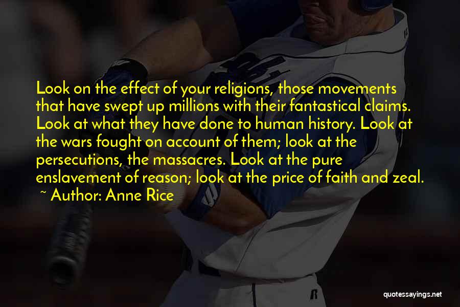 Anne Rice Quotes: Look On The Effect Of Your Religions, Those Movements That Have Swept Up Millions With Their Fantastical Claims. Look At