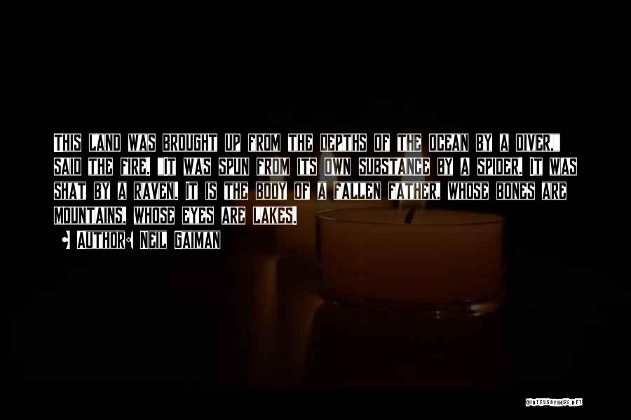 Neil Gaiman Quotes: This Land Was Brought Up From The Depths Of The Ocean By A Diver, Said The Fire. It Was Spun